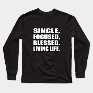 Single, focused, blessed. Living life Long Sleeve T-Shirt